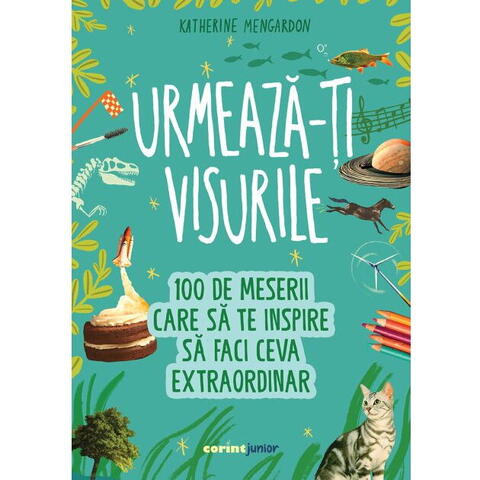Corint Urmeaza-ti visurile! 100 de meserii care sa te inspire sa faci ceva extraordinar