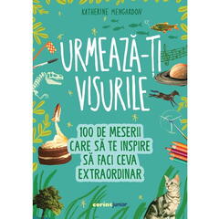 Corint Urmeaza-ti visurile! 100 de meserii care sa te inspire sa faci ceva extraordinar